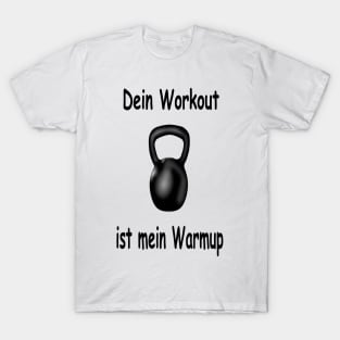 Dein Workout ist mein Warmup! T-Shirt